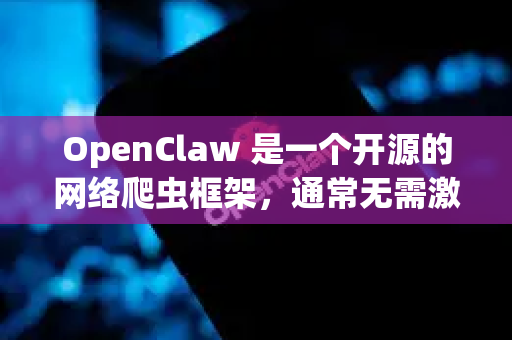 OpenClaw 是一个开源的网络爬虫框架，通常无需激活即可使用。以下是一些基本信息
