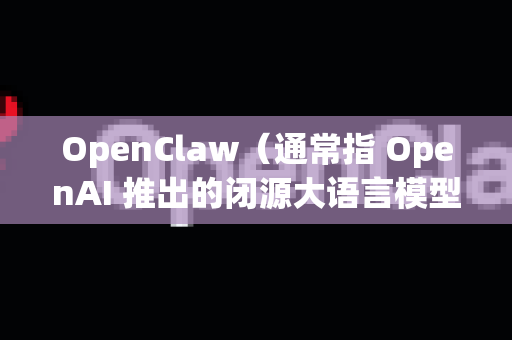 OpenClaw（通常指 OpenAI 推出的闭源大语言模型评估框架或工具）是一个用于评测和比较大型语言模型（LLM）性能的开源项目。以下是关于它的关键信息，帮助你判断是否好用