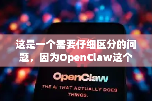 这是一个需要仔细区分的问题，因为OpenClaw这个名字可能指代两种完全不同的东西