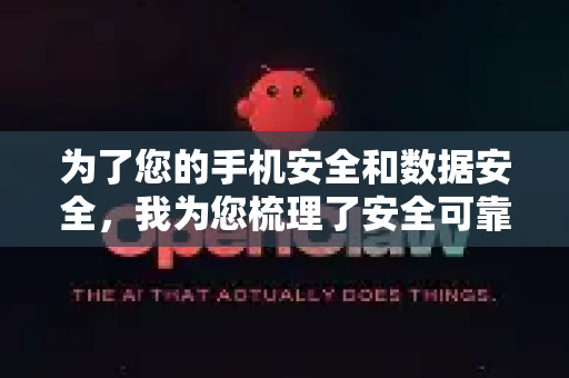 为了您的手机安全和数据安全，我为您梳理了安全可靠的下载思路和步骤