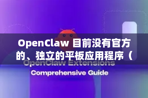 OpenClaw 目前没有官方的、独立的平板应用程序（App）