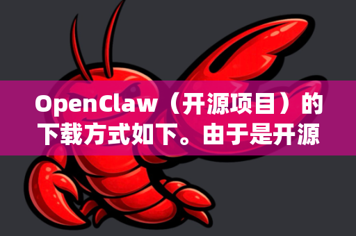 OpenClaw（开源项目）的下载方式如下。由于是开源软件，最推荐通过官方代码仓库下载，以保证安全并获得最新版本