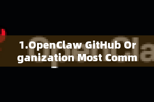 1.OpenClaw GitHub Organization Most Common Reference)