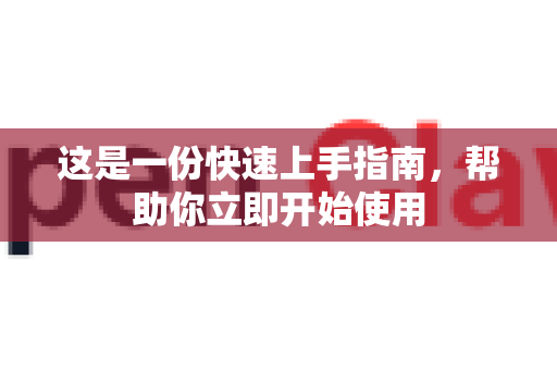 这是一份快速上手指南，帮助你立即开始使用