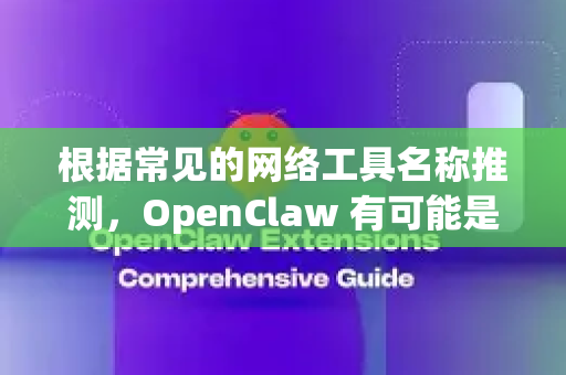 根据常见的网络工具名称推测，OpenClaw 有可能是指