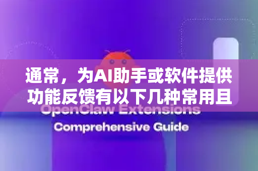 通常，为AI助手或软件提供功能反馈有以下几种常用且有效的途径。您可以尝试以下方法