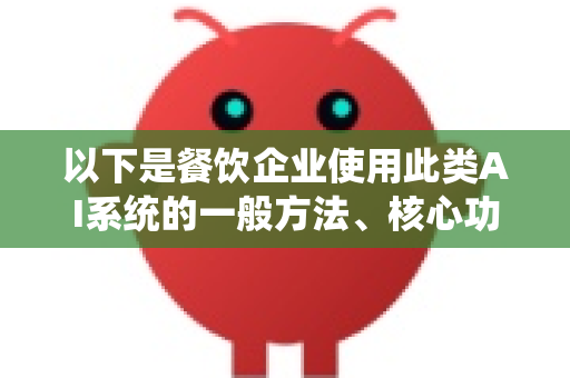 以下是餐饮企业使用此类AI系统的一般方法、核心功能及应用场景