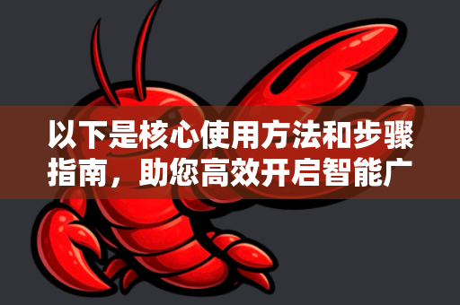 以下是核心使用方法和步骤指南，助您高效开启智能广告策划