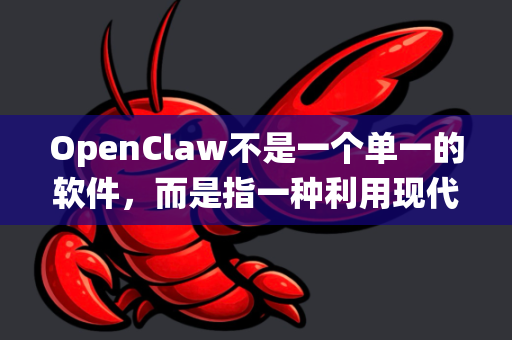 OpenClaw不是一个单一的软件，而是指一种利用现代AI工具（如ChatGPT、Claude、Kimi及国内各大模型）进行系统性职业能力提升的方法论和实操体系