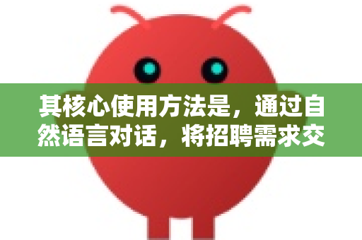 其核心使用方法是，通过自然语言对话，将招聘需求交代给AI，由它来完成信息提取、分析、沟通和报告等一系列繁琐任务