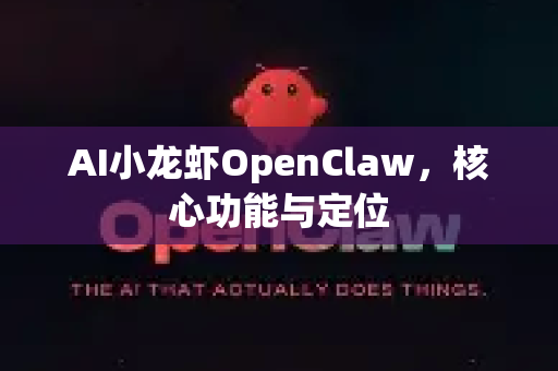 AI小龙虾OpenClaw，核心功能与定位
